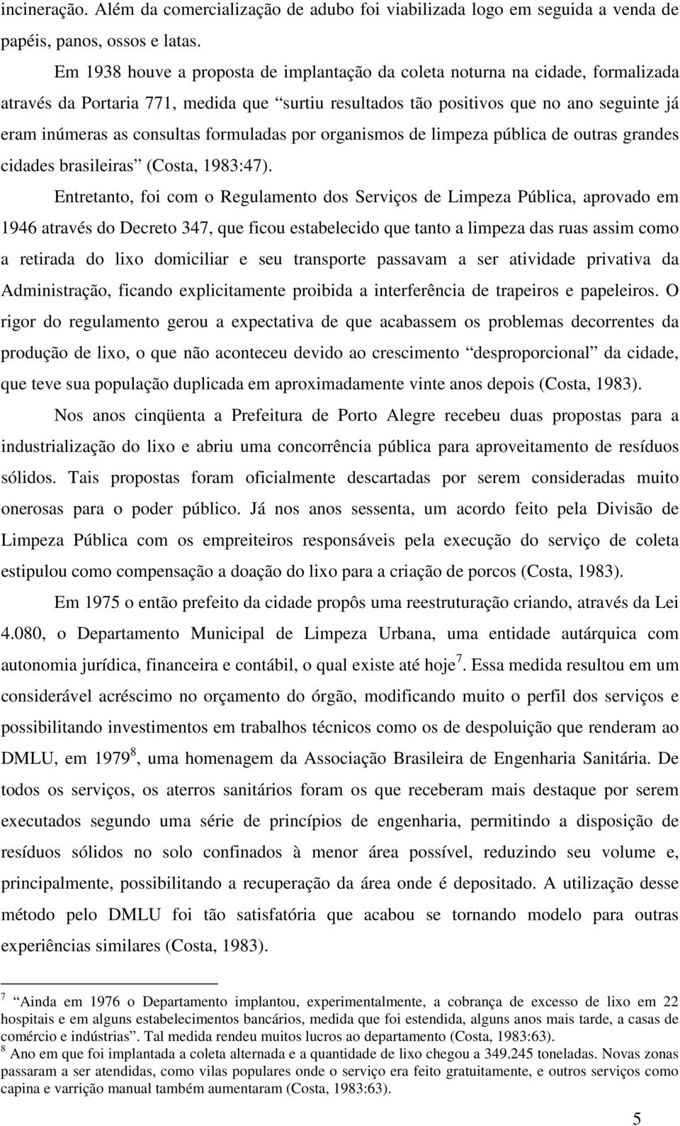 formuladas por organismos de limpeza pública de outras grandes cidades brasileiras (Costa, 1983:47).