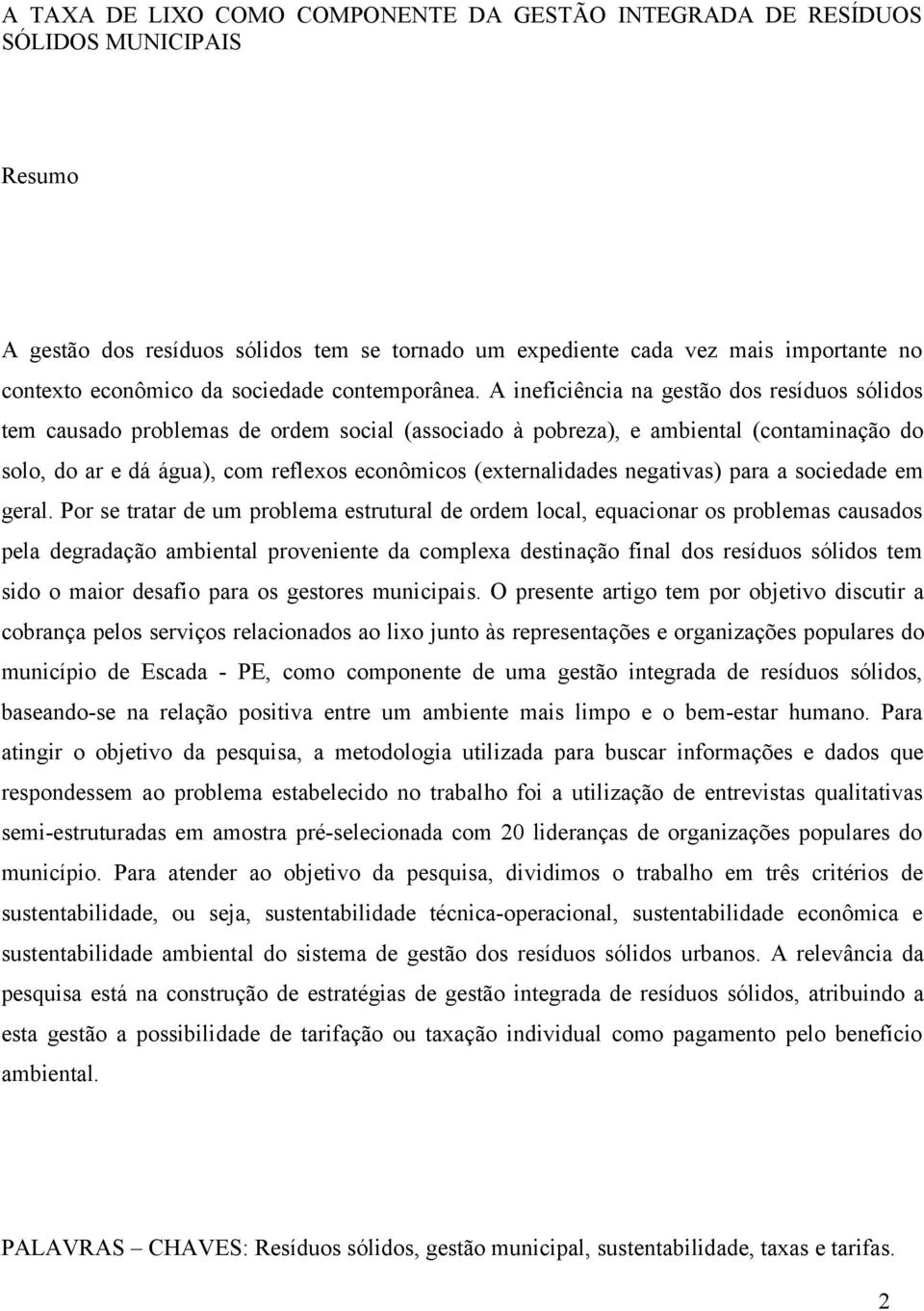 A ineficiência na gestão dos resíduos sólidos tem causado problemas de ordem social (associado à pobreza), e ambiental (contaminação do solo, do ar e dá água), com reflexos econômicos (externalidades