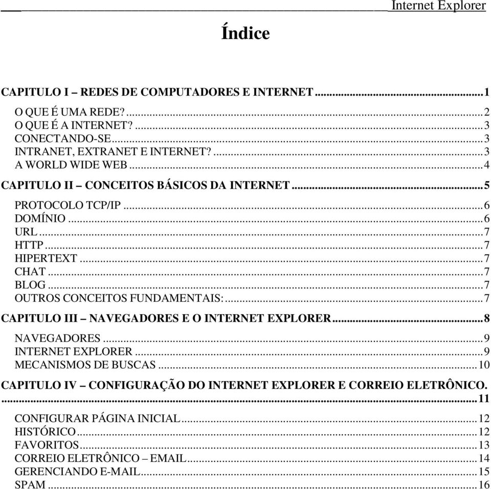 ..7 OUTROS CONCEITOS FUNDAMENTAIS:...7 CAPITULO III NAVEGADORES E O INTERNET EXPLORER...8 NAVEGADORES...9 INTERNET EXPLORER...9 MECANISMOS DE BUSCAS.