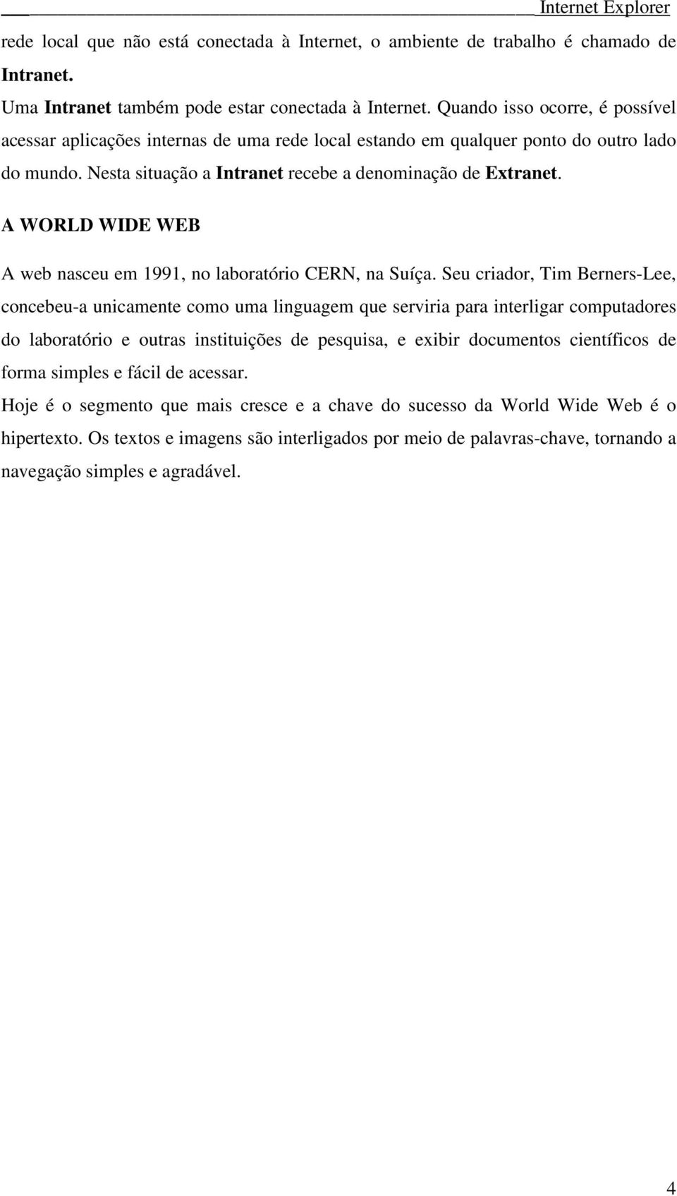 A WORLD WIDE WEB A web nasceu em 1991, no laboratório CERN, na Suíça.