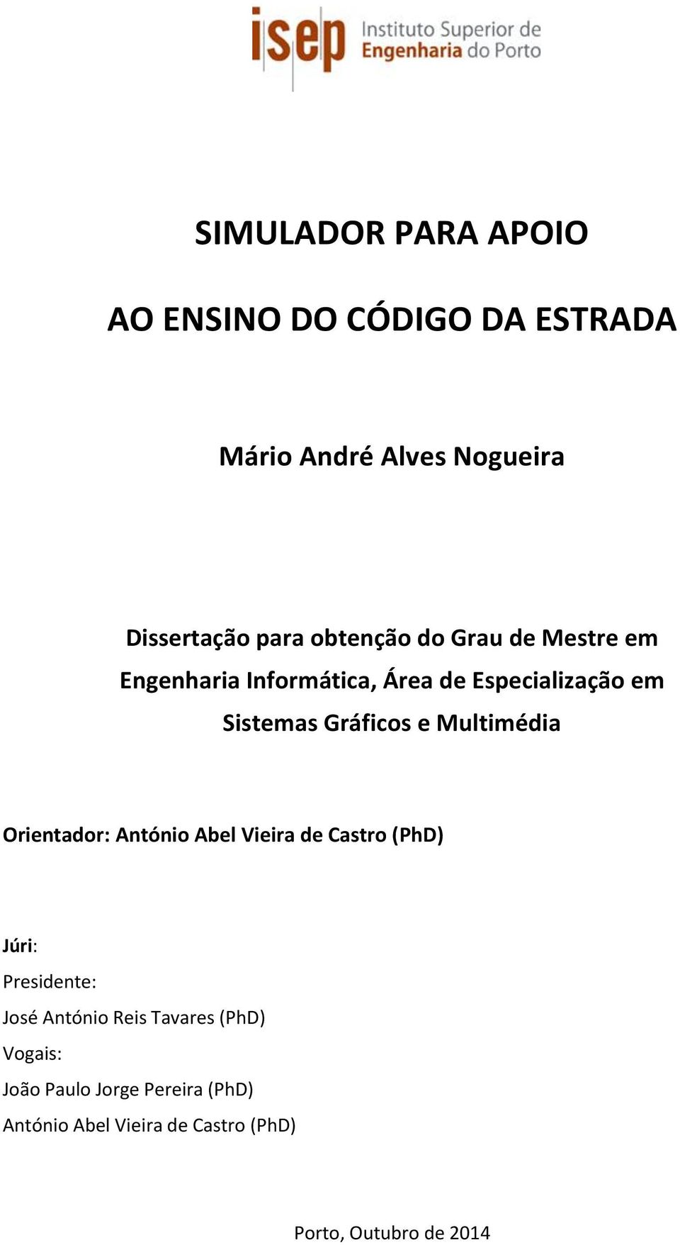 Multimédia Orientador: António Abel Vieira de Castro (PhD) Júri: Presidente: José António Reis