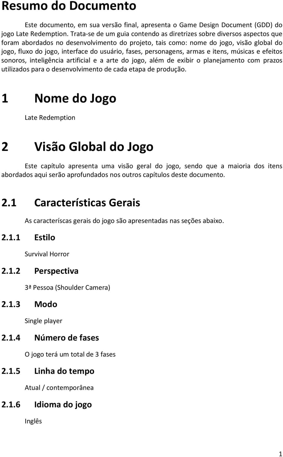 usuário, fases, personagens, armas e itens, músicas e efeitos sonoros, inteligência artificial e a arte do jogo, além de exibir o planejamento com prazos utilizados para o desenvolvimento de cada