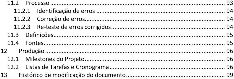 4 Fontes... 95 12 Produção... 96 12.1 Milestones do Projeto... 96 12.2 Listas de Tarefas e Cronograma.