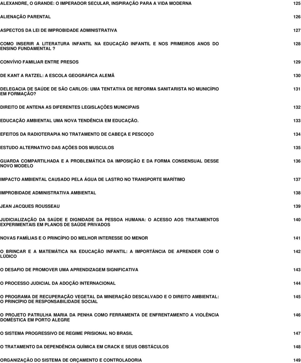 128 CONVÍVIO FAMILIAR ENTRE PRESOS 129 DE KANT A RATZEL: A ESCOLA GEOGRÁFICA ALEMÃ 130 DELEGACIA DE SAÚDE DE SÃO CARLOS: UMA TENTATIVA DE REFORMA SANITARISTA NO MUNICÍPIO EM FORMAÇÃO?