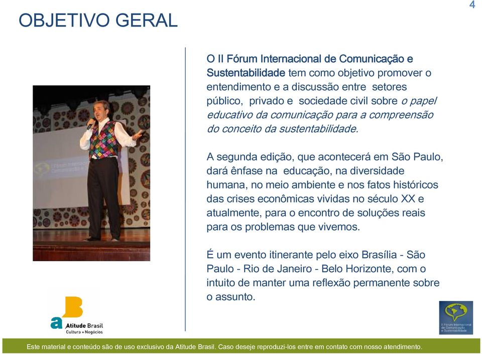A segunda edição, que acontecerá em São Paulo, dará ênfase na educação, na diversidade humana, no meio ambiente e nos fatos históricos das crises econômicas vividas no