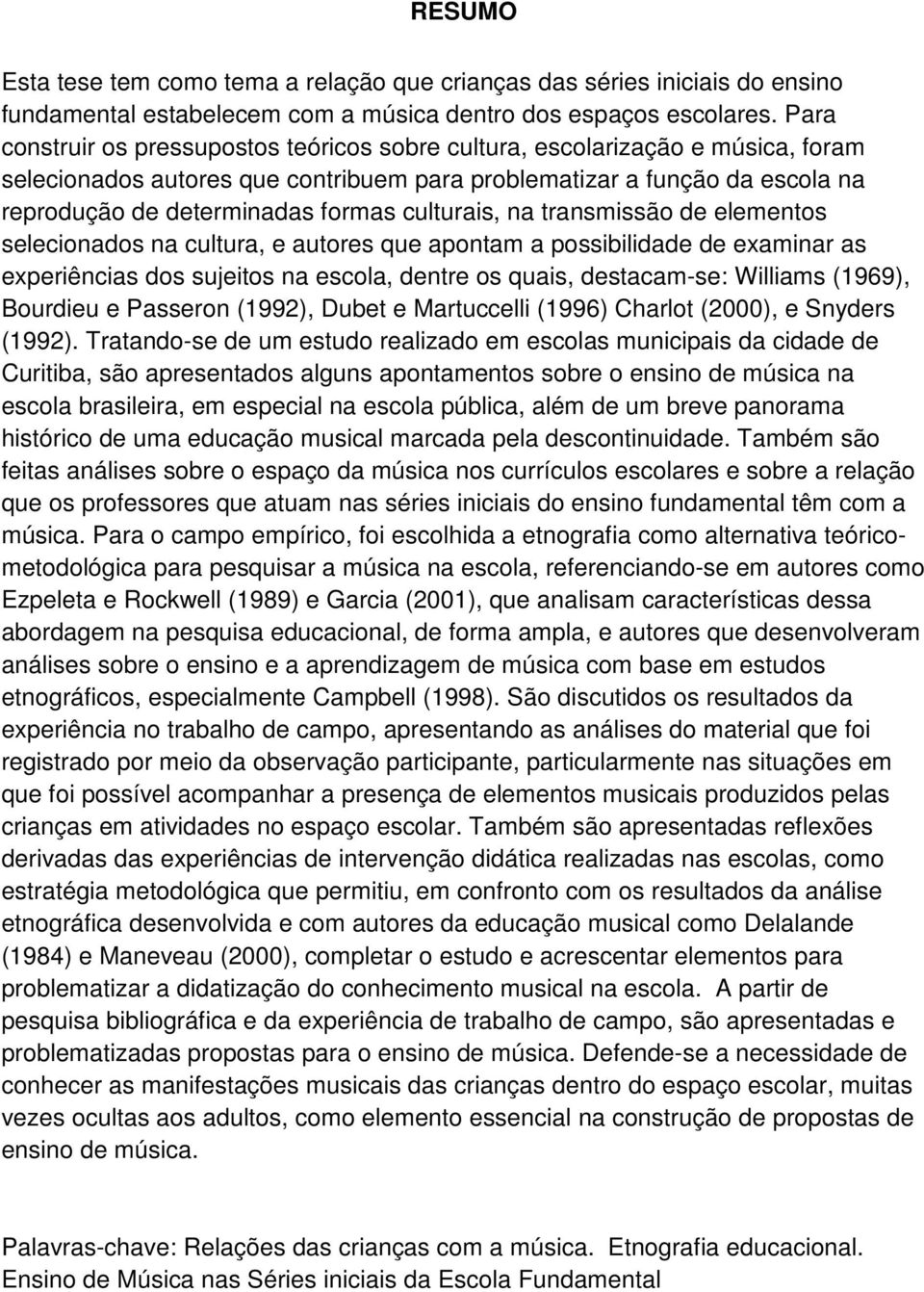 culturais, na transmissão de elementos selecionados na cultura, e autores que apontam a possibilidade de examinar as experiências dos sujeitos na escola, dentre os quais, destacam-se: Williams