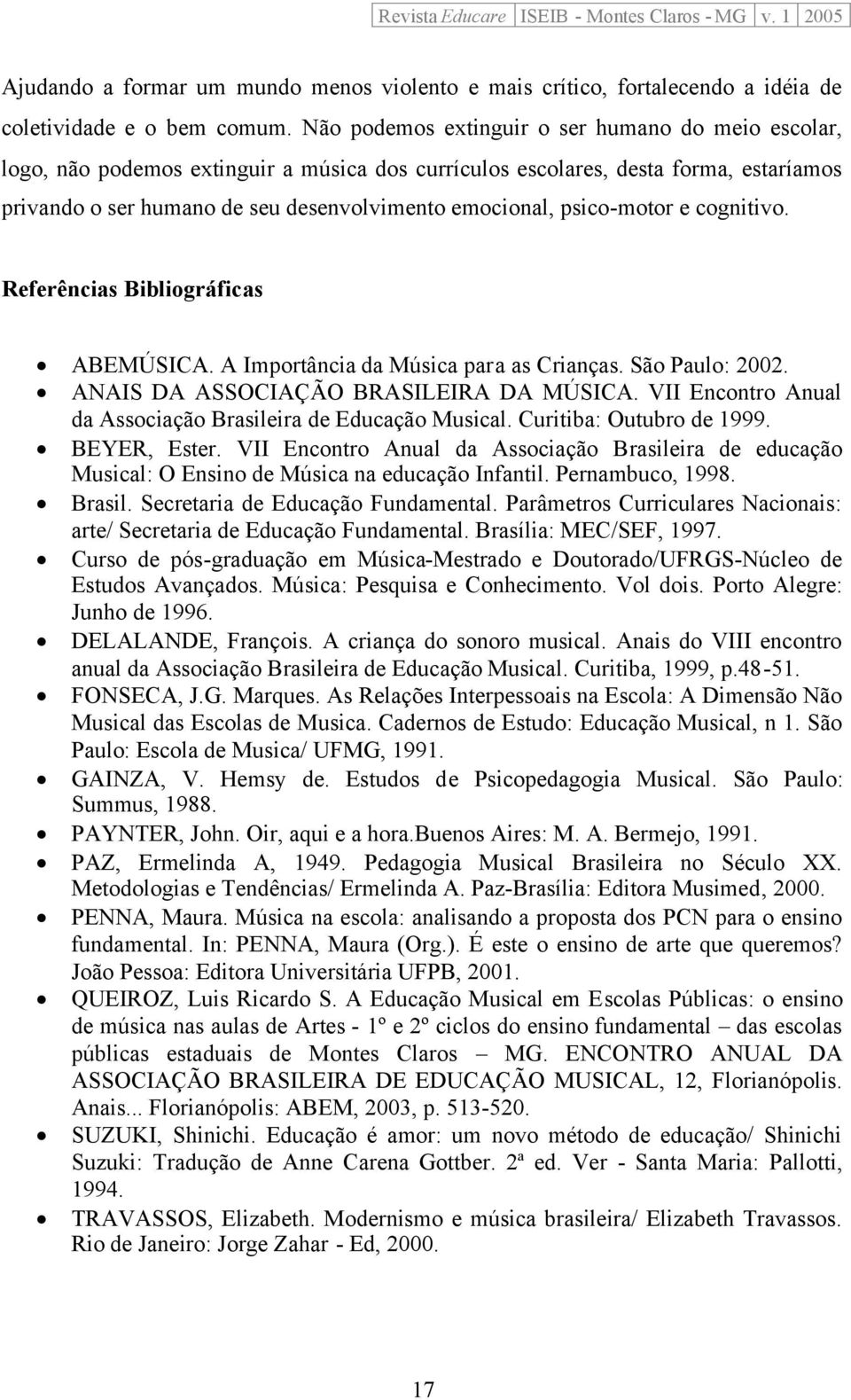 psico-motor e cognitivo. Referências Bibliográficas ABEMÚSICA. A Importância da Música para as Crianças. São Paulo: 2002. ANAIS DA ASSOCIAÇÃO BRASILEIRA DA MÚSICA.