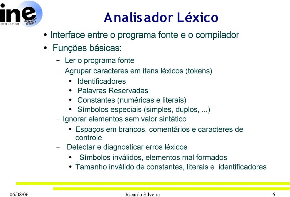 ..) Ignorar elementos sem valor sintático Espaços em brancos, comentários e caracteres de controle Detectar e diagnosticar erros