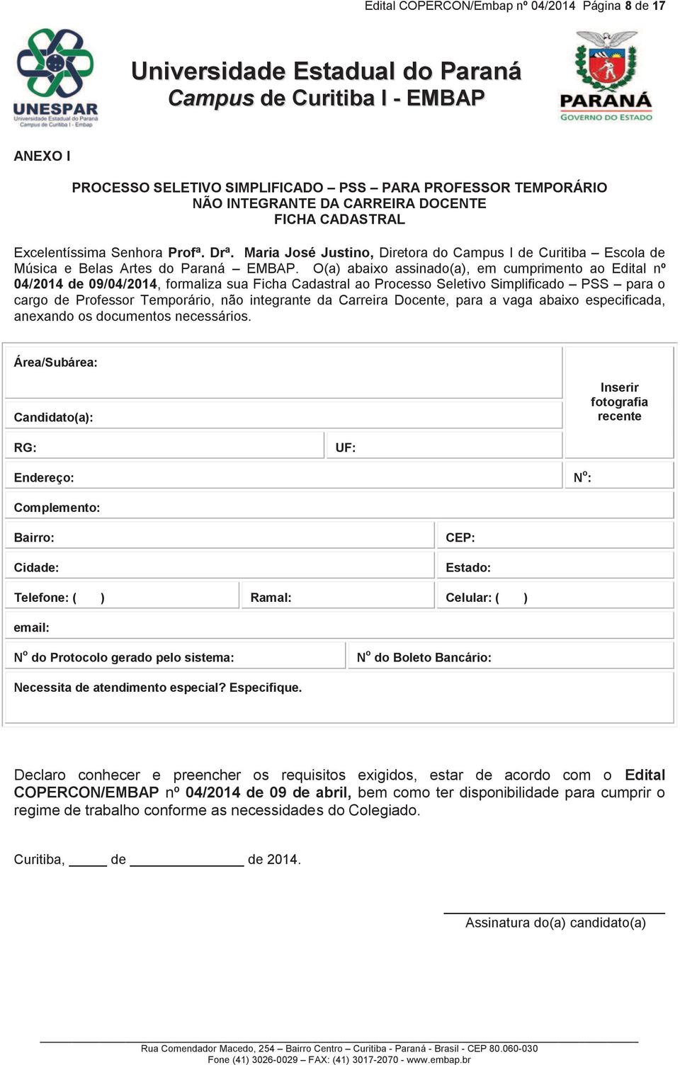 O(a) abaixo assinado(a), em cumprimento ao Edital nº 04/2014 de 09/04/2014, formaliza sua Ficha Cadastral ao Processo Seletivo Simplificado PSS para o cargo de Professor Temporário, não integrante da