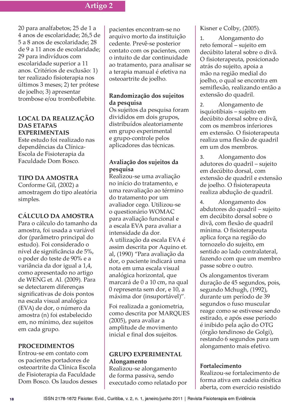 LOCAL DA REALIZAÇÃO DAS ETAPAS EXPERIMENTAIS Este estudo foi realizado nas dependências da Clínica- Escola de Fisioterapia da Faculdade Dom Bosco.