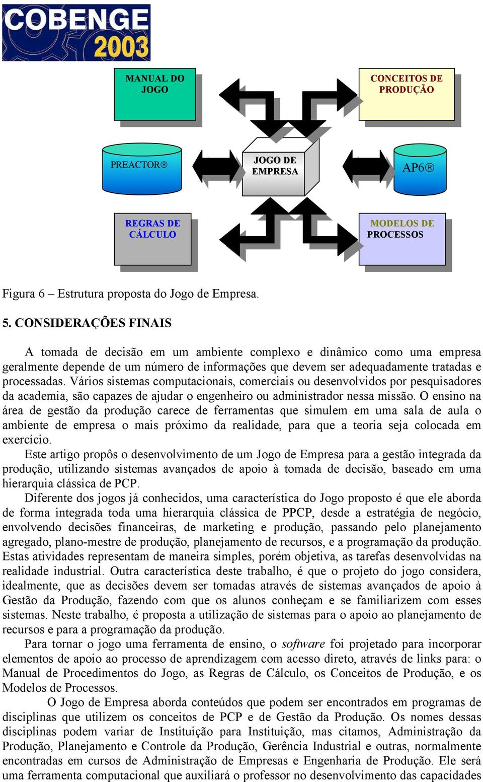 Vários sistemas computacionais, comerciais ou desenvolvidos por pesquisadores da academia, são capazes de ajudar o engenheiro ou administrador nessa missão.