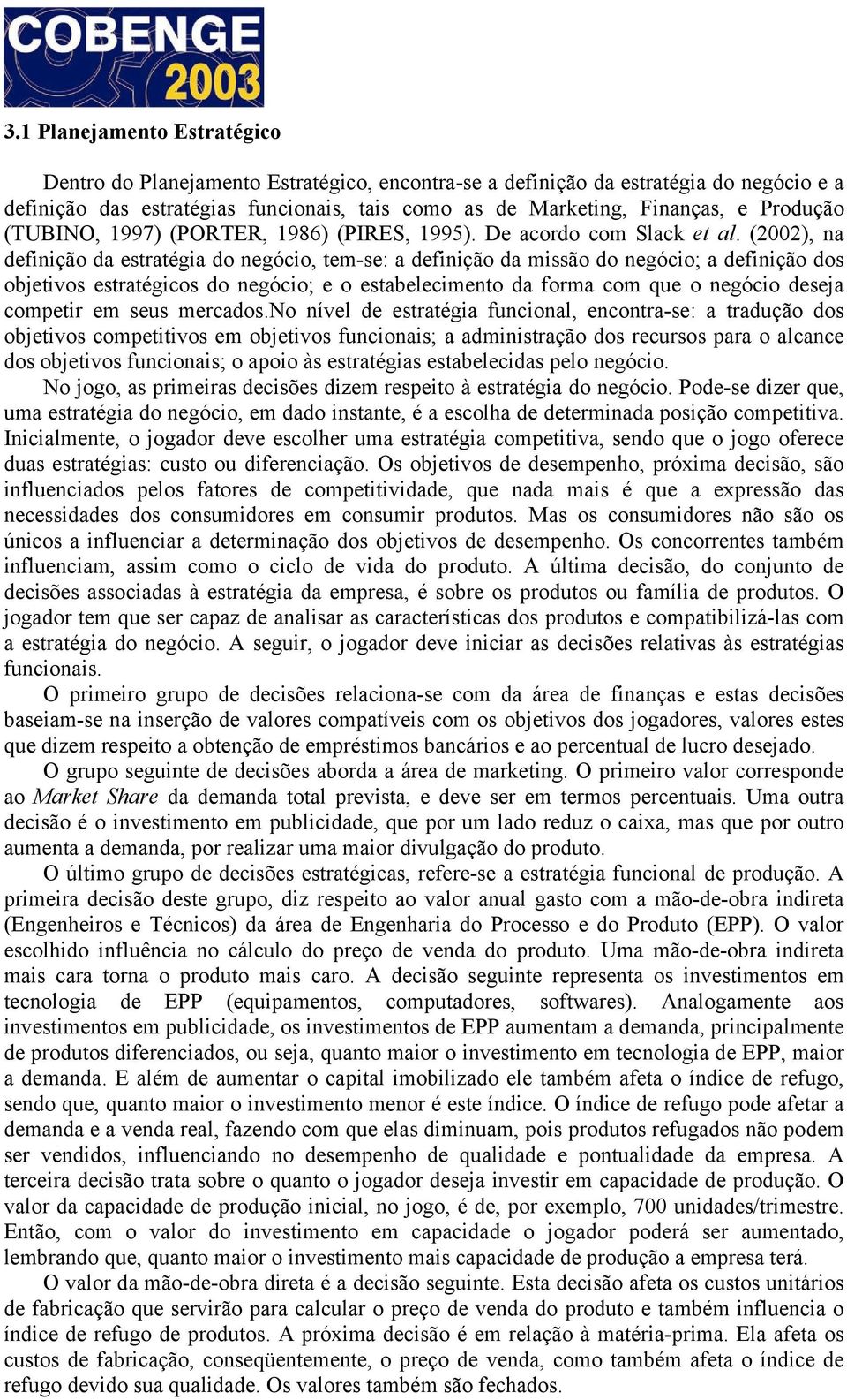 (2002), na definição da estratégia do negócio, tem-se: a definição da missão do negócio; a definição dos objetivos estratégicos do negócio; e o estabelecimento da forma com que o negócio deseja