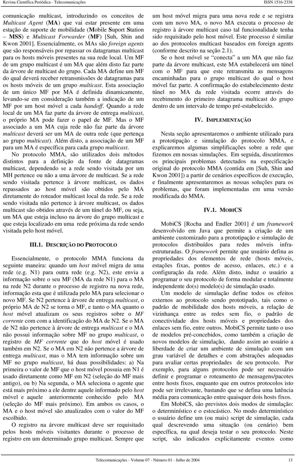 Um MF de um grupo multicast é um que além disto faz parte da árvore de multicast do grupo.