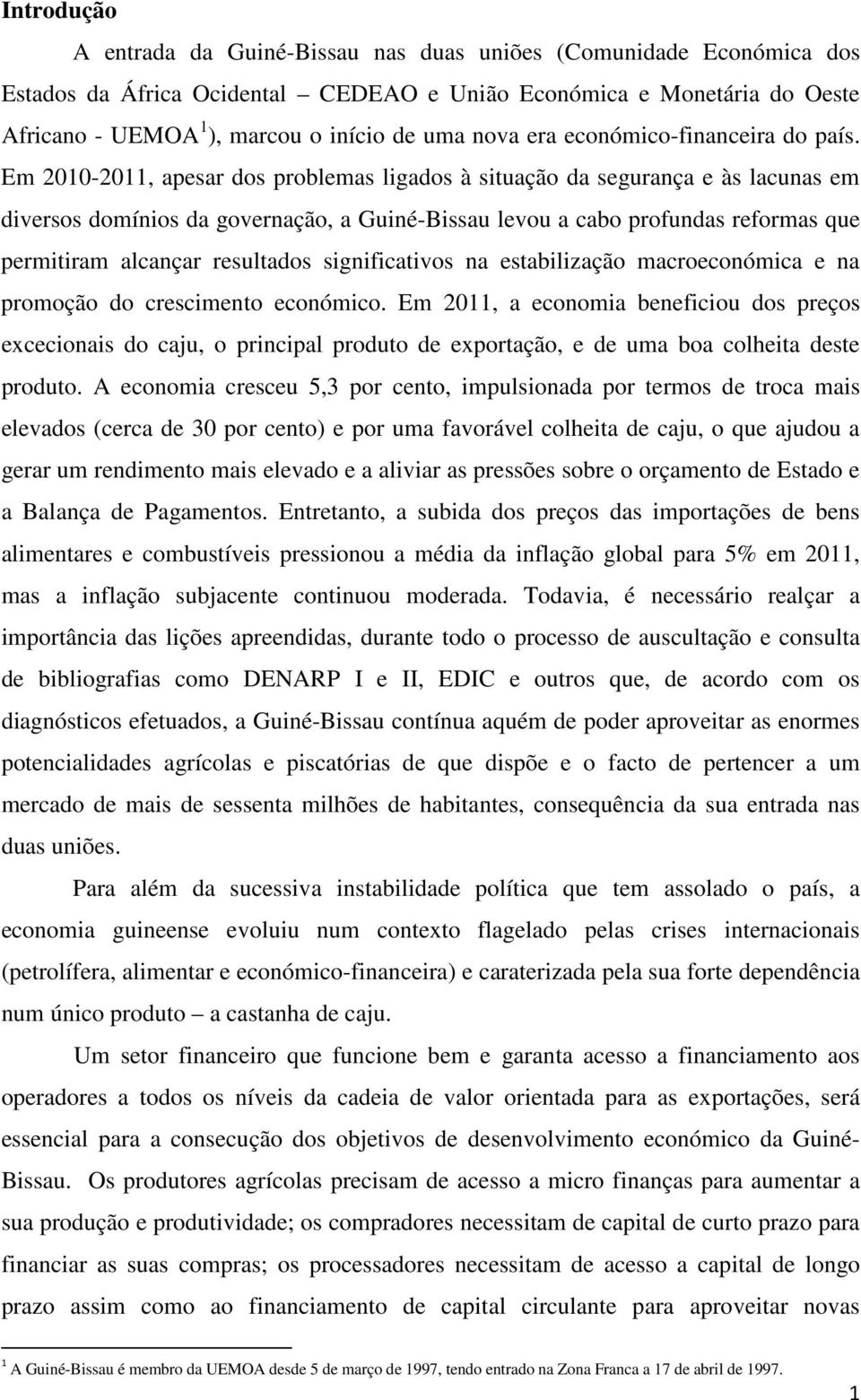 Em 2010-2011, apesar dos problemas ligados à situação da segurança e às lacunas em diversos domínios da governação, a Guiné-Bissau levou a cabo profundas reformas que permitiram alcançar resultados