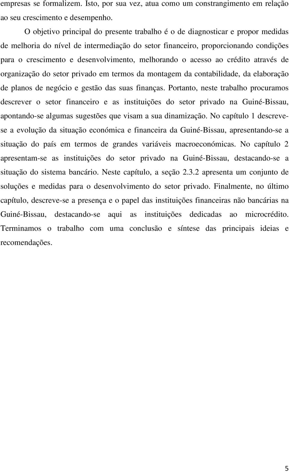 desenvolvimento, melhorando o acesso ao crédito através de organização do setor privado em termos da montagem da contabilidade, da elaboração de planos de negócio e gestão das suas finanças.