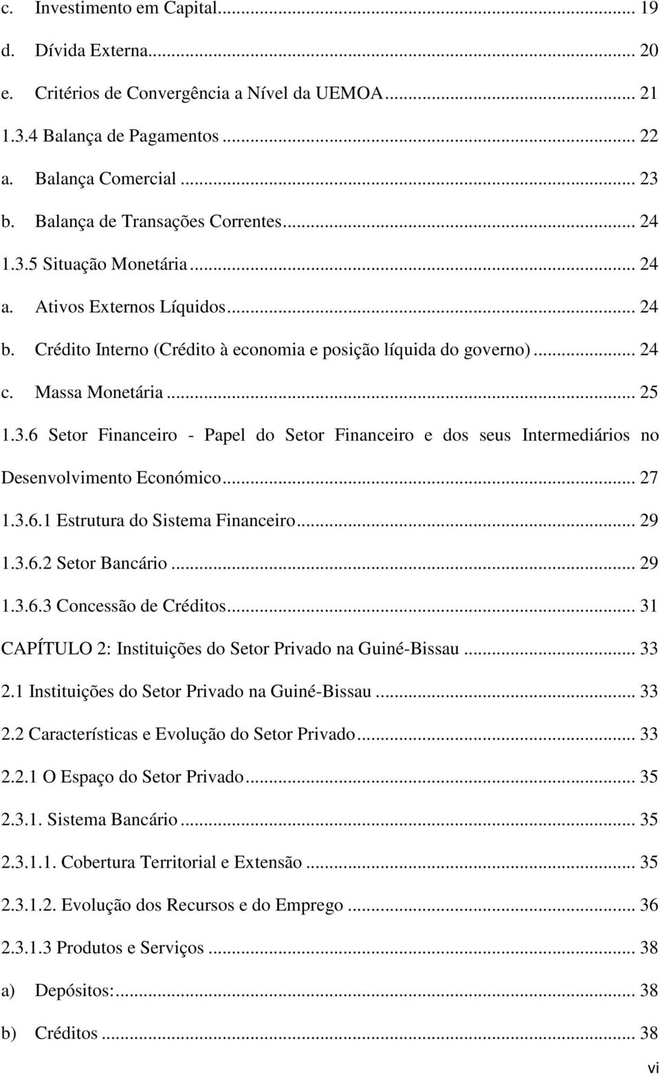 .. 25 1.3.6 Setor Financeiro - Papel do Setor Financeiro e dos seus Intermediários no Desenvolvimento Económico... 27 1.3.6.1 Estrutura do Sistema Financeiro... 29 1.3.6.2 Setor Bancário... 29 1.3.6.3 Concessão de Créditos.