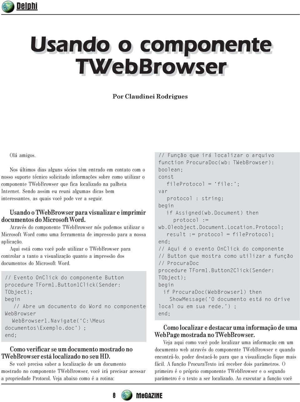 Sendo assim eu reuni algumas dicas bem interessantes, as quais você pode ver a seguir. Usando o TWebBrowser para visualizar e imprimir documentos do Microsoft Word.