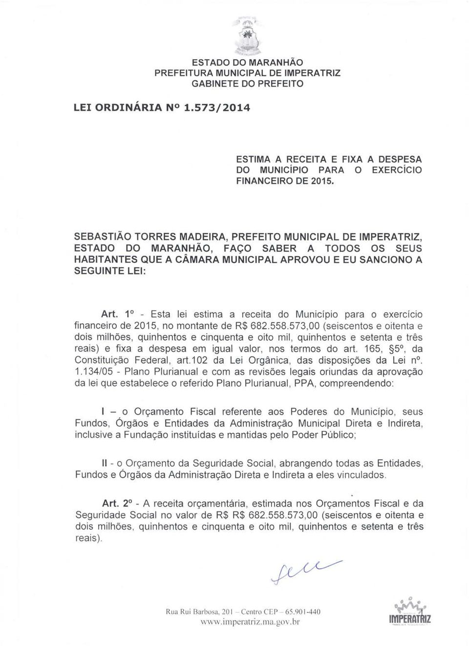 - Esta lei estima a receita do Município para o exercc0 financeiro de 205, no montante de R$ 682.558.