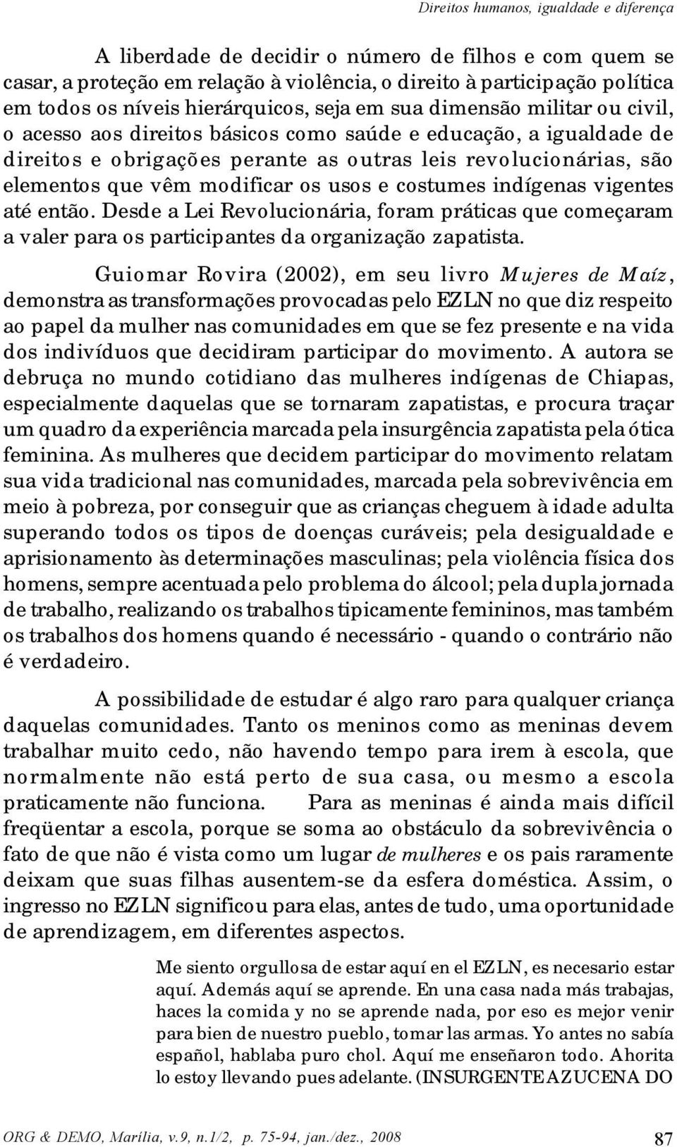 que vêm modificar os usos e costumes indígenas vigentes até então. Desde a Lei Revolucionária, foram práticas que começaram a valer para os participantes da organização zapatista.