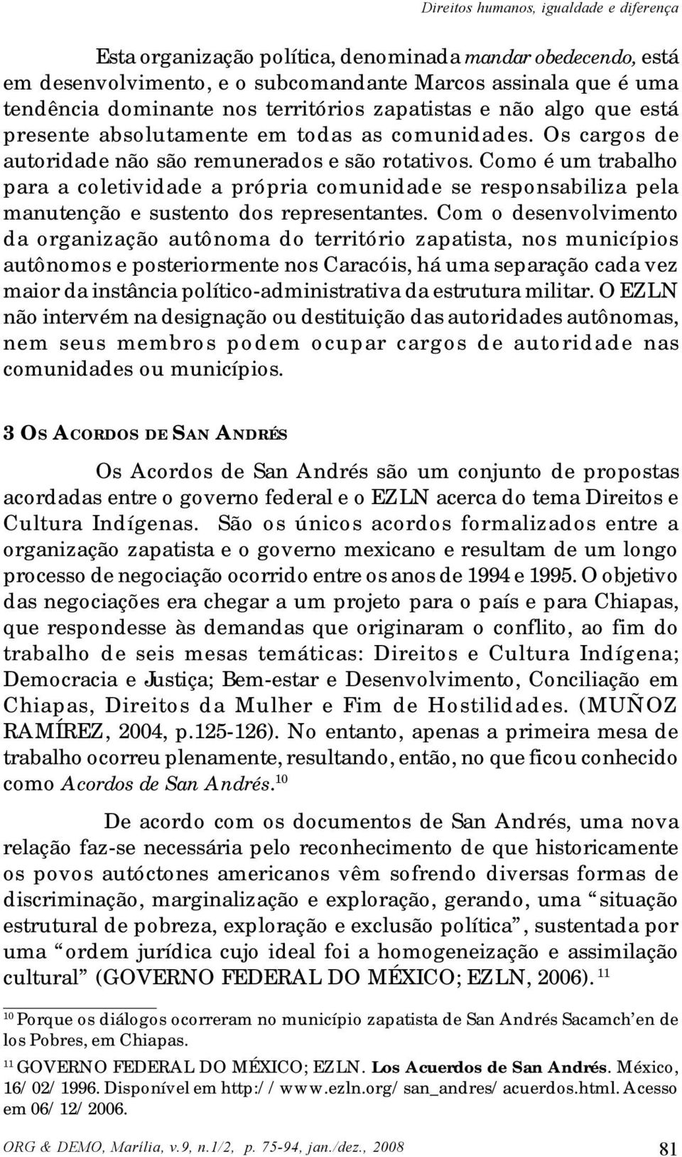 Como é um trabalho para a coletividade a própria comunidade se responsabiliza pela manutenção e sustento dos representantes.