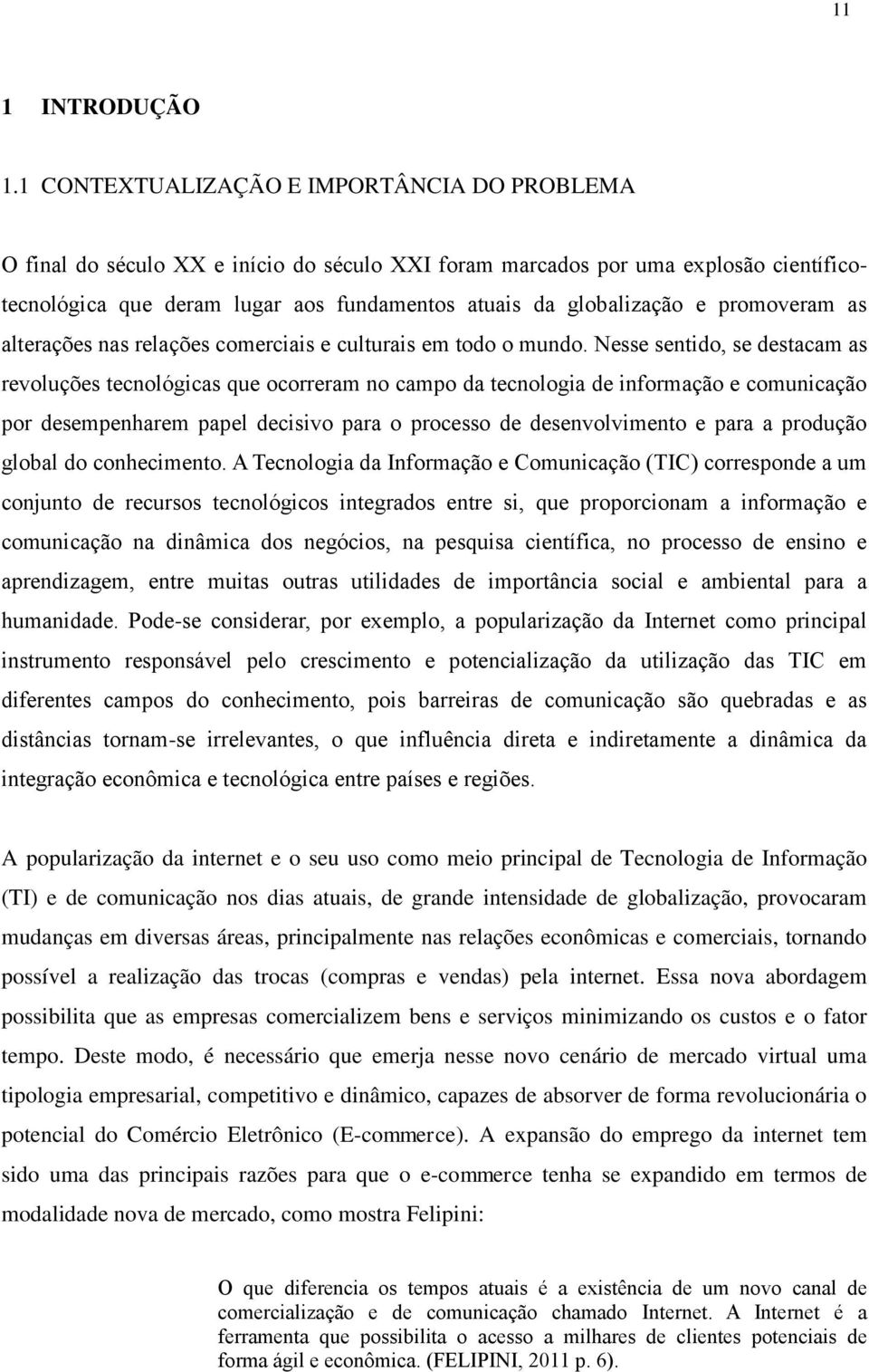 promoveram as alterações nas relações comerciais e culturais em todo o mundo.