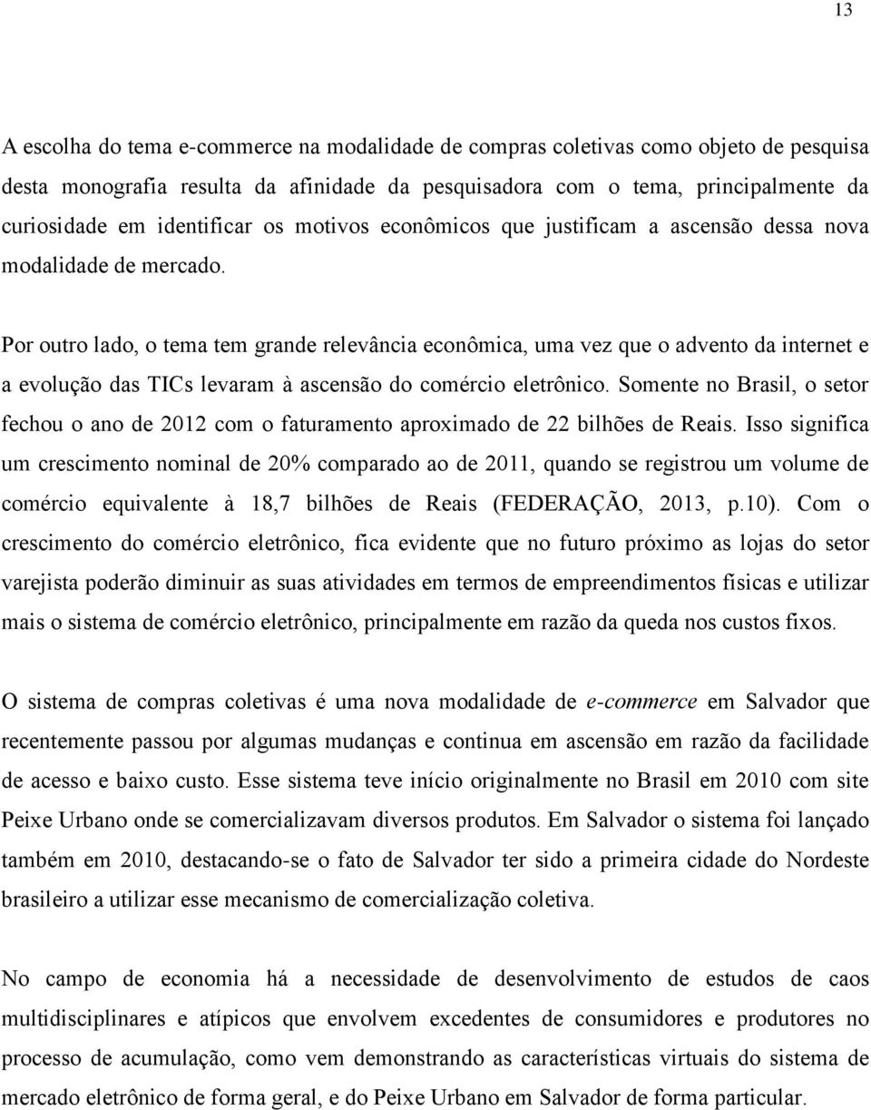 Por outro lado, o tema tem grande relevância econômica, uma vez que o advento da internet e a evolução das TICs levaram à ascensão do comércio eletrônico.