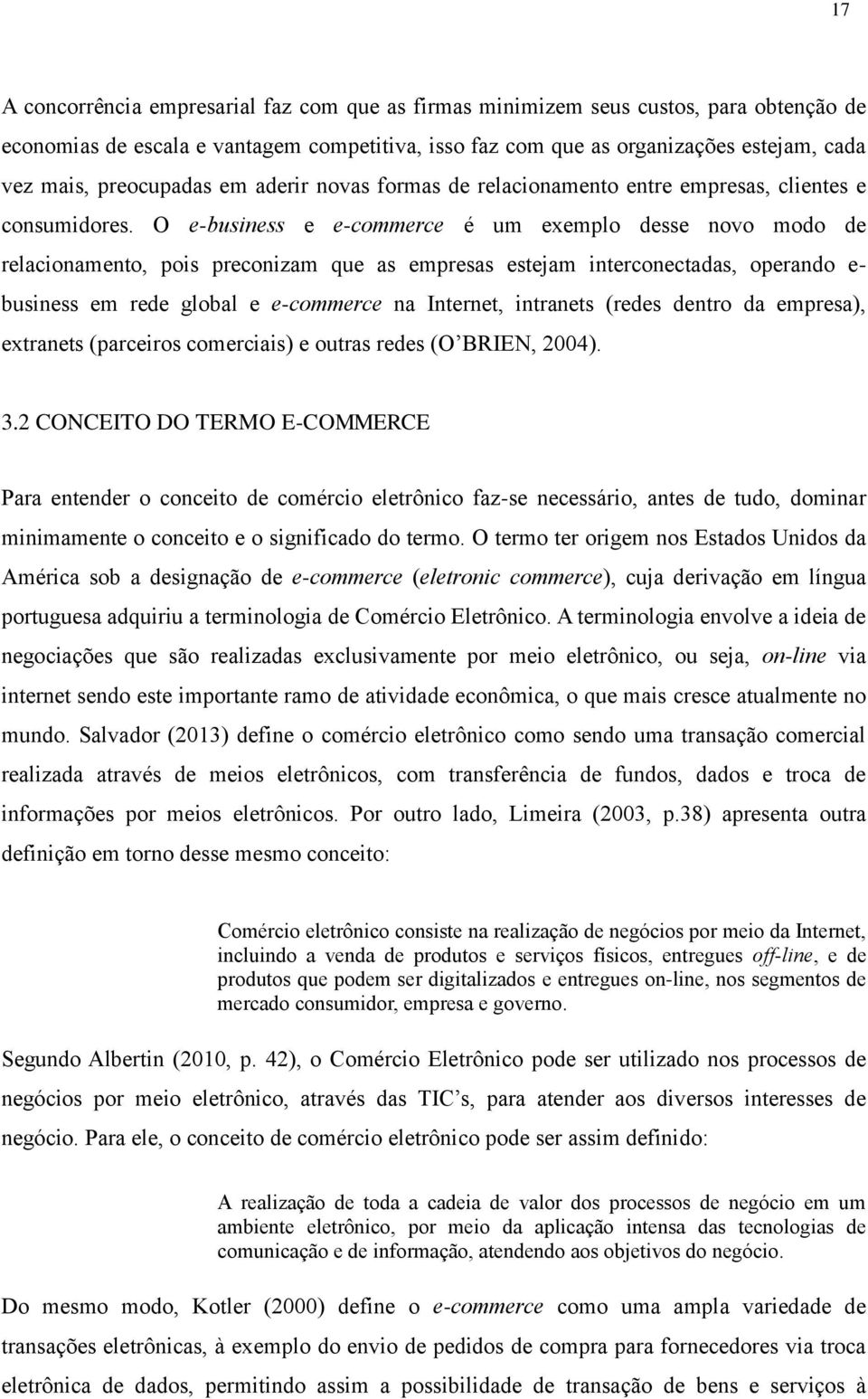 O e-business e e-commerce é um exemplo desse novo modo de relacionamento, pois preconizam que as empresas estejam interconectadas, operando e- business em rede global e e-commerce na Internet,