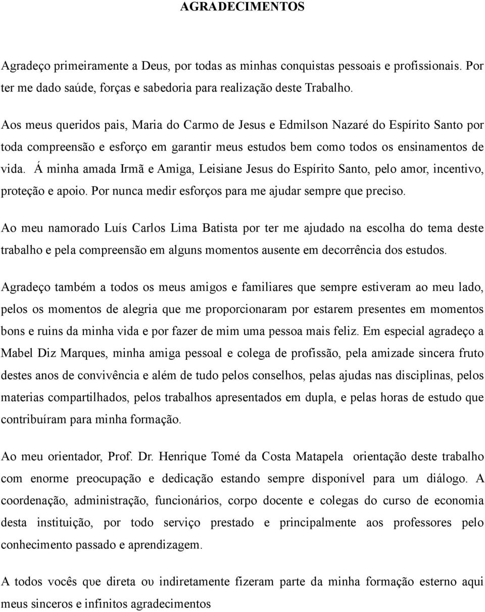 Á minha amada Irmã e Amiga, Leisiane Jesus do Espírito Santo, pelo amor, incentivo, proteção e apoio. Por nunca medir esforços para me ajudar sempre que preciso.