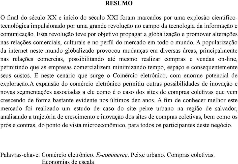 A popularização da internet neste mundo globalizado provocou mudanças em diversas áreas, principalmente nas relações comercias, possibilitando até mesmo realizar compras e vendas on-line, permitindo