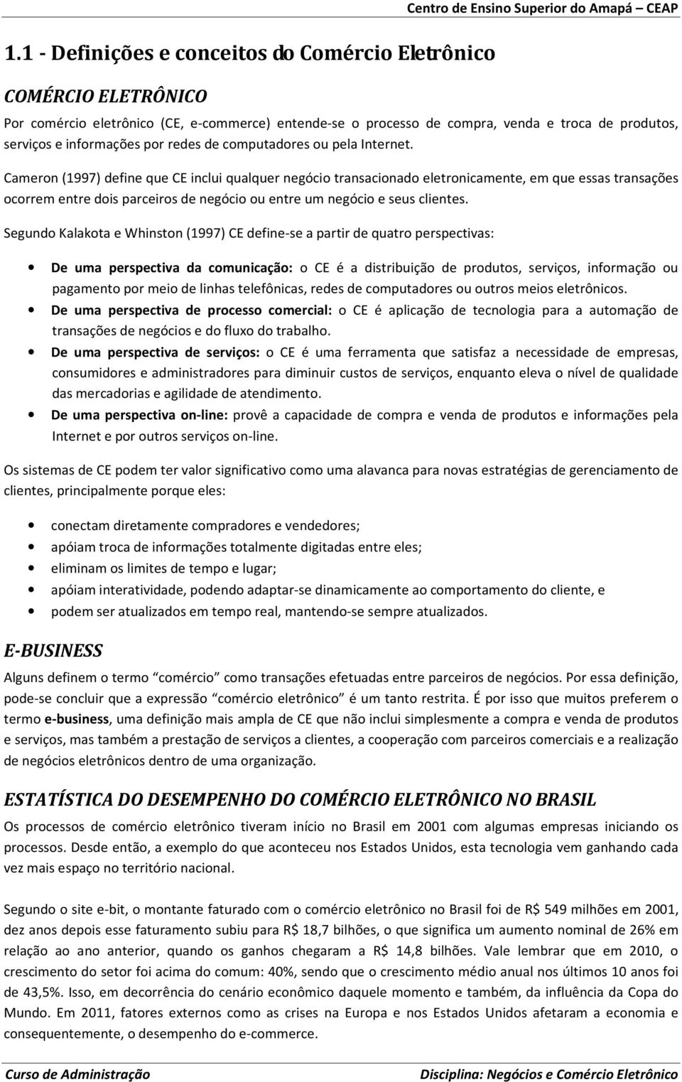 Cameron (1997) define que CE inclui qualquer negócio transacionado eletronicamente, em que essas transações ocorrem entre dois parceiros de negócio ou entre um negócio e seus clientes.