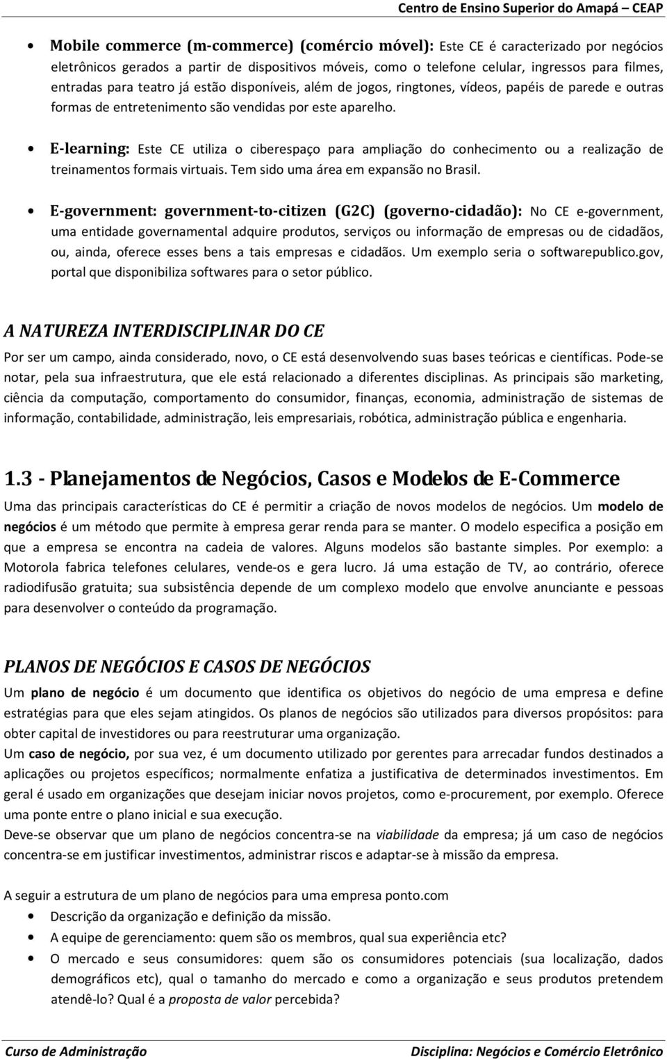 E-learning: Este CE utiliza o ciberespaço para ampliação do conhecimento ou a realização de treinamentos formais virtuais. Tem sido uma área em expansão no Brasil.