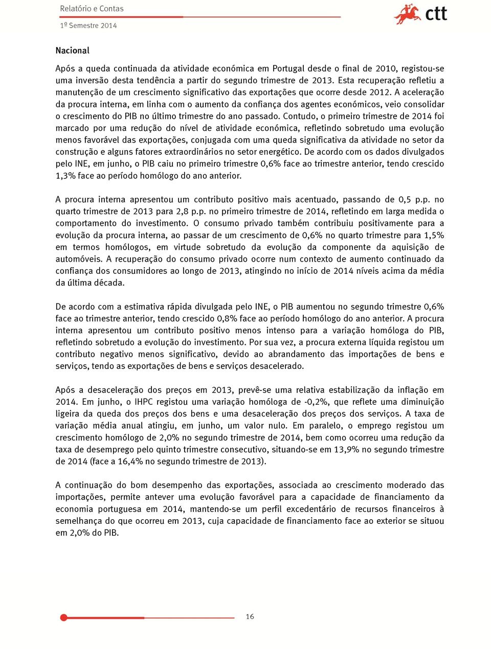 A aceleração da procura interna, em linha com o aumento da confiança dos agentes económicos, veio consolidar o crescimento do PIB no último trimestre do ano passado.