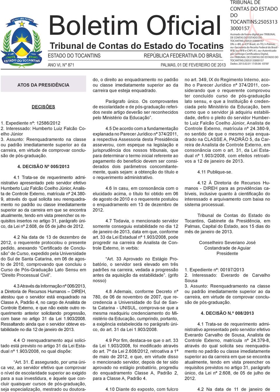 DECISÃO Nº 005/2013 4.1 Trata-se de requerimento administrativo apresentado pelo servidor efetivo Humberto Luiz Falcão Coelho Júnior, Analista de Controle Externo, matrícula nº 24.