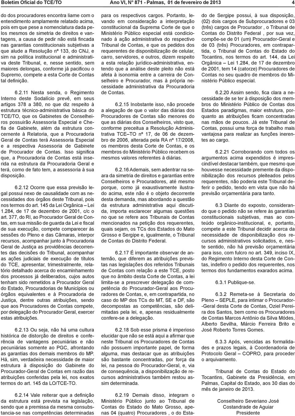 administrativa deste Tribunal, e, nesse sentido, sem maiores delongas, conforme já pacificou o Supremo, compete a esta Corte de Contas tal definição. 6.2.