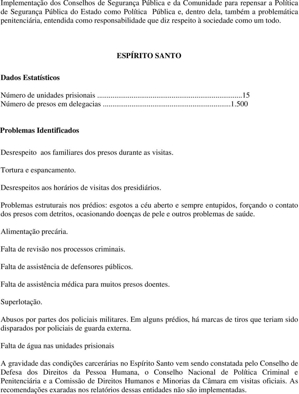 Número de presos em delegacias...1.500 Problemas Identificados Desrespeito aos familiares dos presos durante as visitas. Tortura e espancamento. Desrespeitos aos horários de visitas dos presidiários.