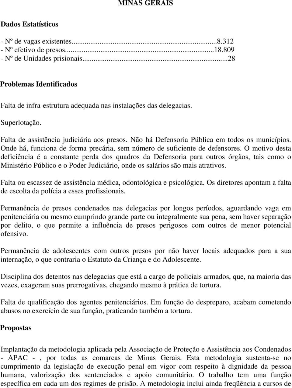 Não há Defensoria Pública em todos os municípios. Onde há, funciona de forma precária, sem número de suficiente de defensores.