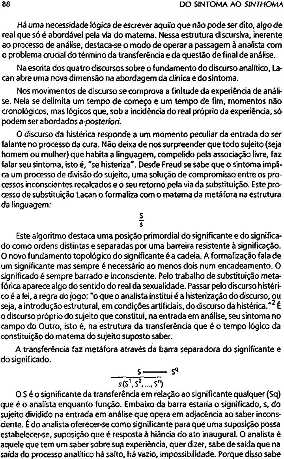 Na escrita dos quatro discursos sobre o fundamento do discurso analítico, Lacan abre uma nova dimensão na abordagem da clínica e do sintoma.