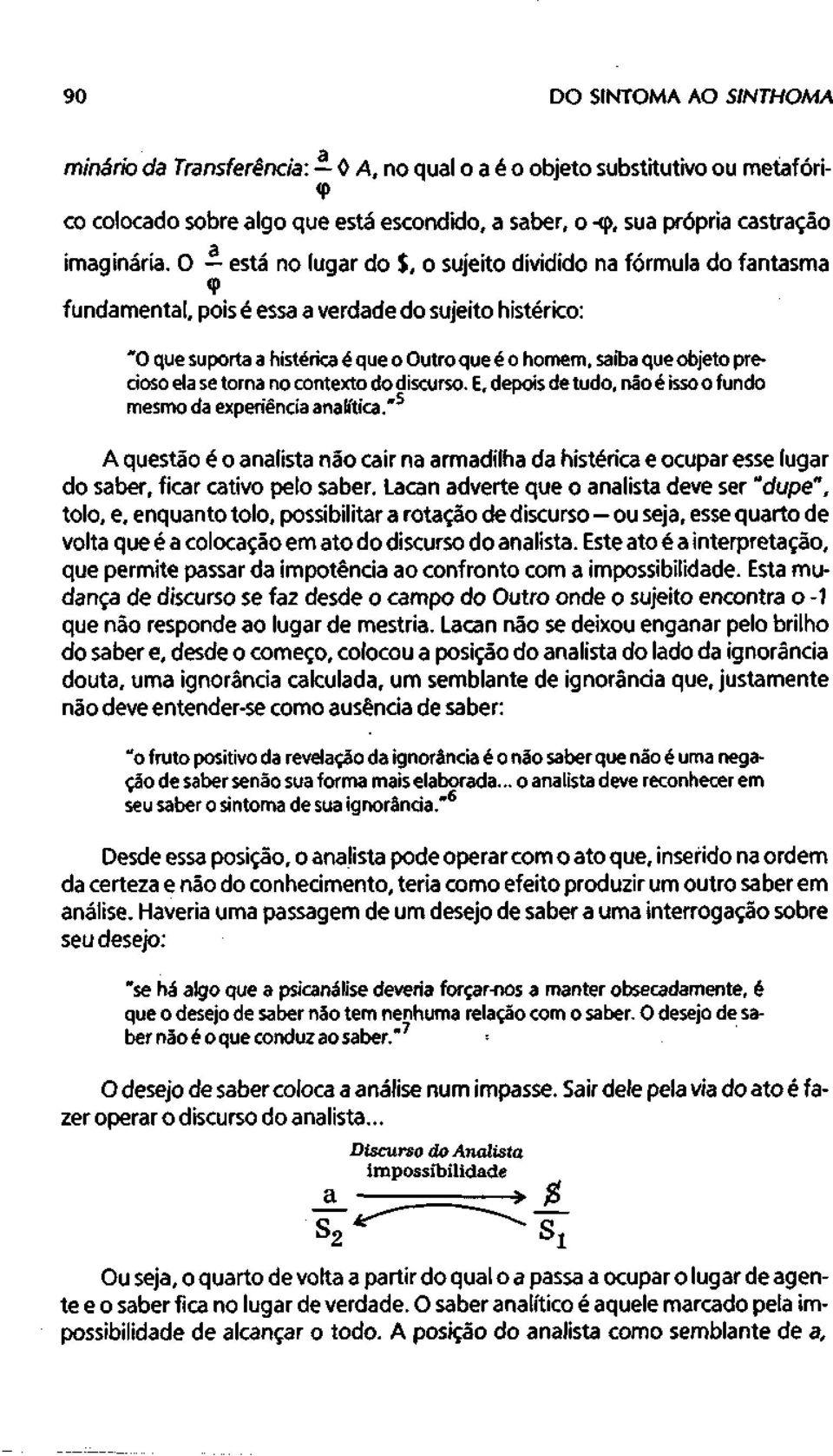 precioso ela se torna no contexto do discurso. E, depois de tudo, não é isso o fundo mesmo da experiência analítica.