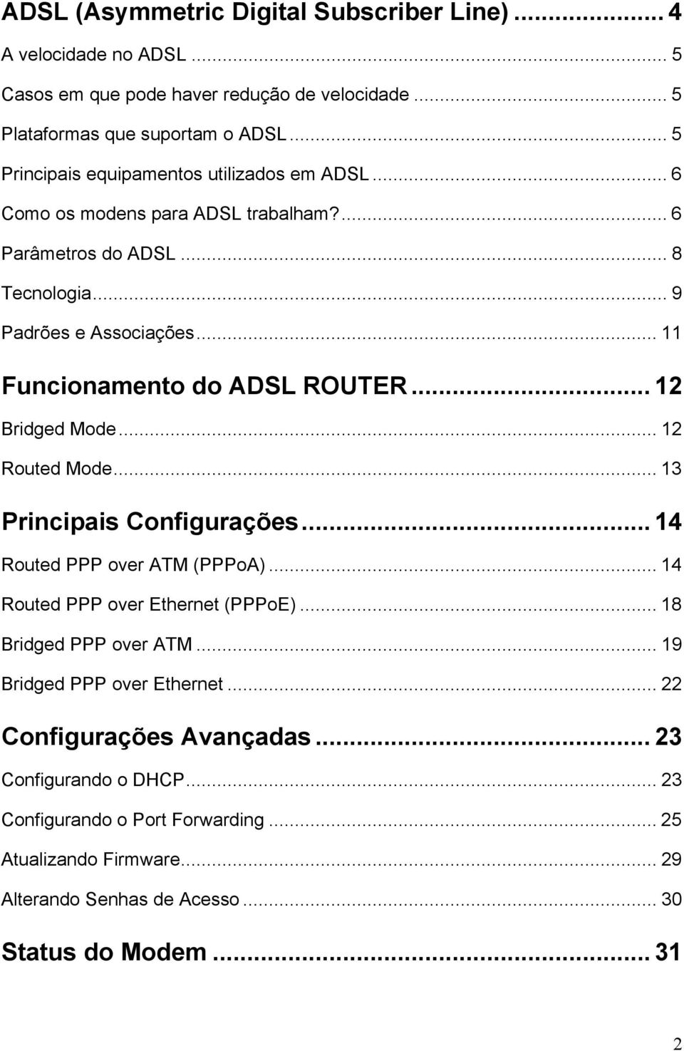 .. 11 Funcionamento do ADSL ROUTER... 12 Bridged Mode... 12 Routed Mode... 13 Principais Configurações... 14 Routed PPP over ATM (PPPoA)... 14 Routed PPP over Ethernet (PPPoE).