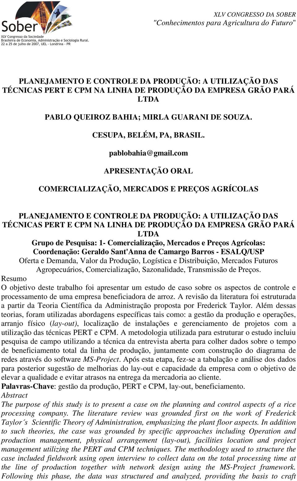 com APRESENTAÇÃO ORAL COMERCIALIZAÇÃO, MERCADOS E PREÇOS AGRÍCOLAS PLANEJAMENTO E CONTROLE DA PRODUÇÃO: A UTILIZAÇÃO DAS TÉCNICAS PERT E CPM NA LINHA DE PRODUÇÃO DA EMPRESA GRÃO PARÁ LTDA Grupo de