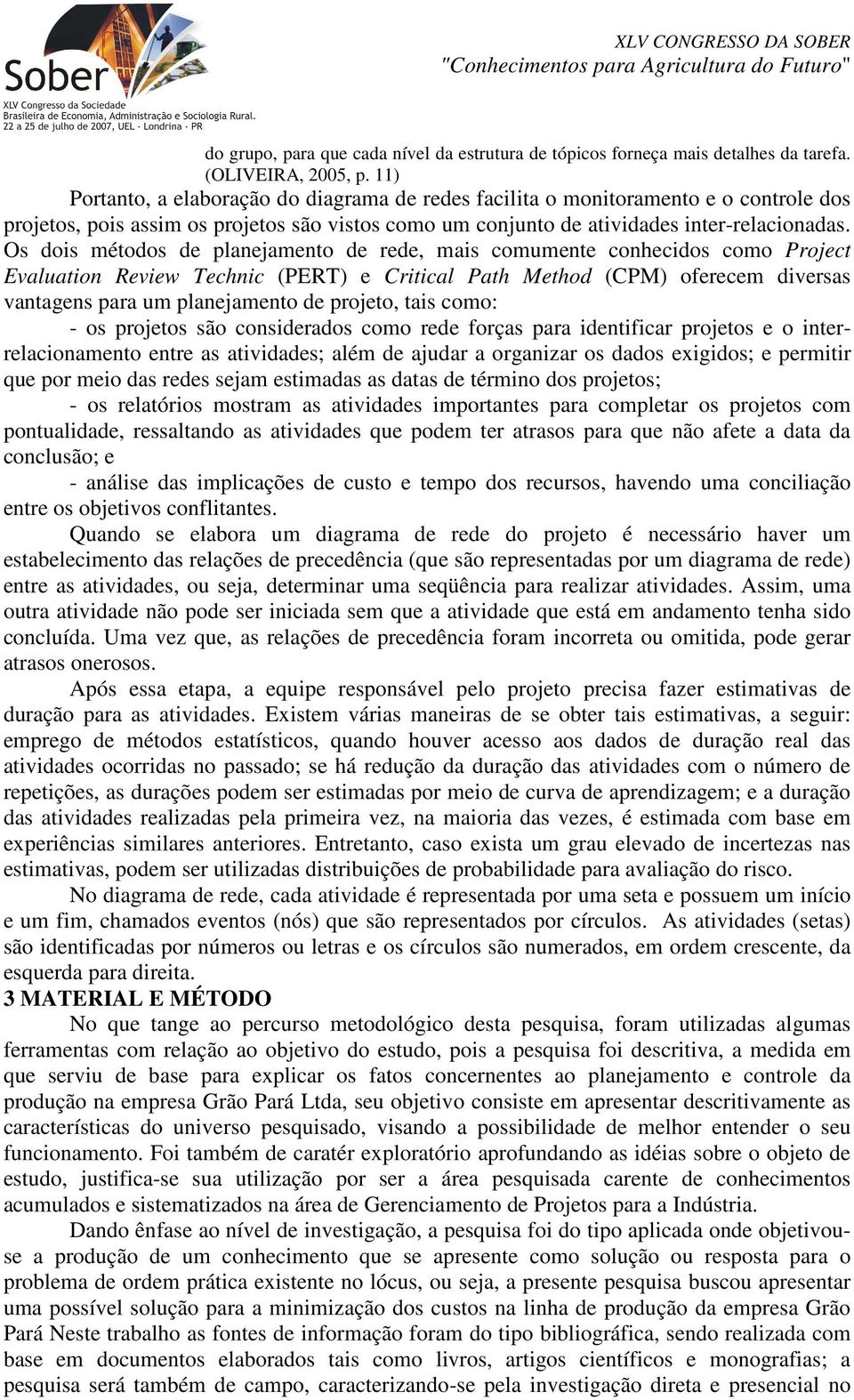 Os dois métodos de planejamento de rede, mais comumente conhecidos como Project Evaluation Review Technic (PERT) e Critical Path Method (CPM) oferecem diversas vantagens para um planejamento de