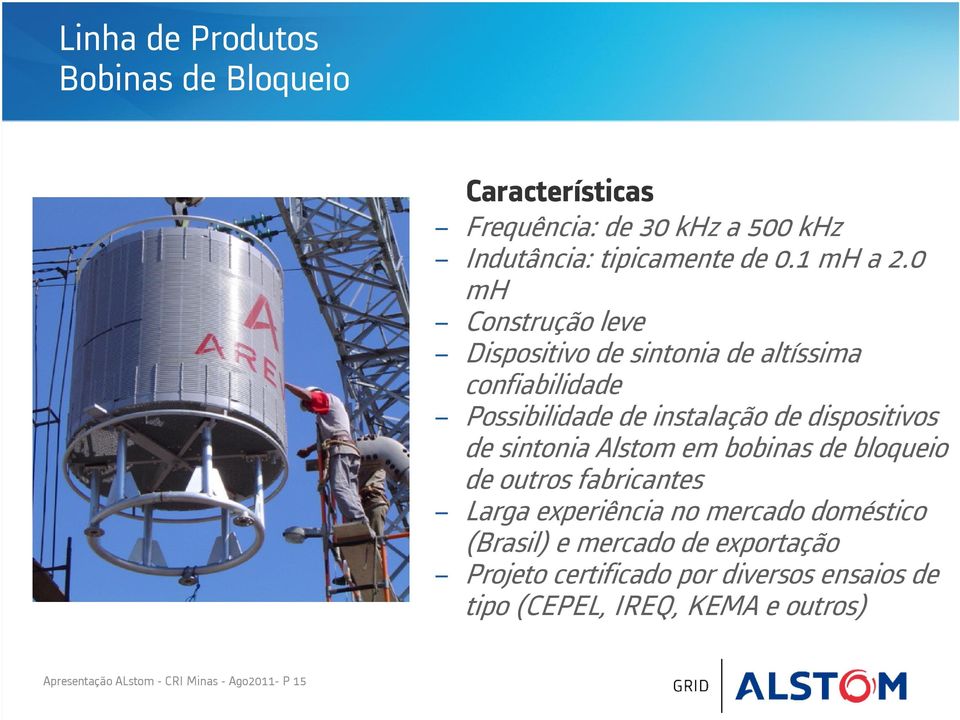 sintonia Alstom em bobinas de bloqueio de outros fabricantes Larga experiência no mercado doméstico (Brasil) e mercado de