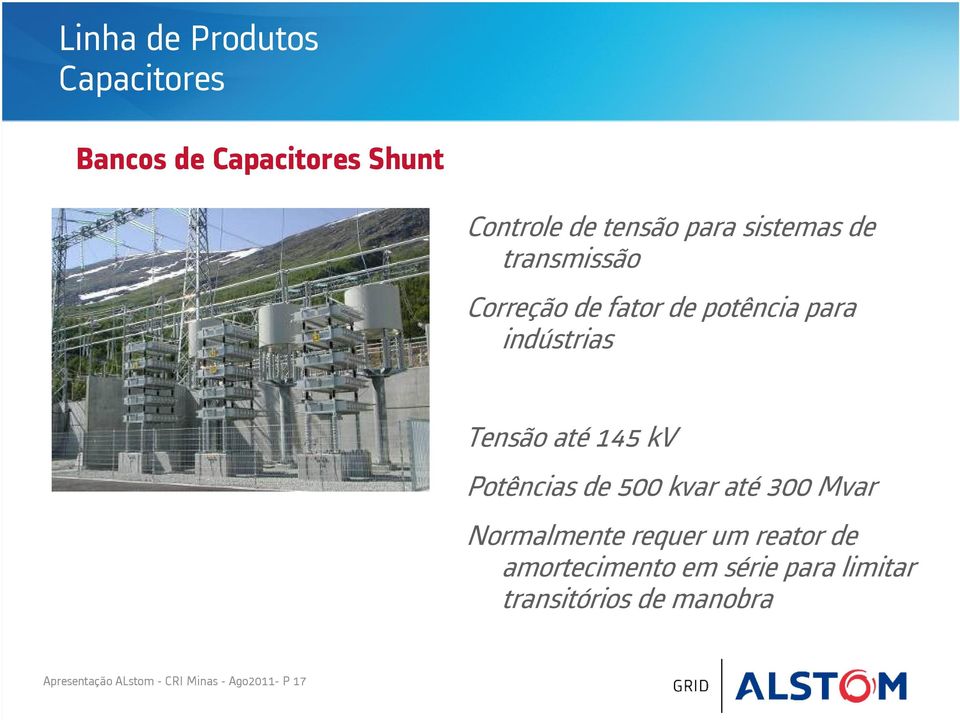 kv Potências de 500 kvar até 300 Mvar Normalmente requer um reator de amortecimento