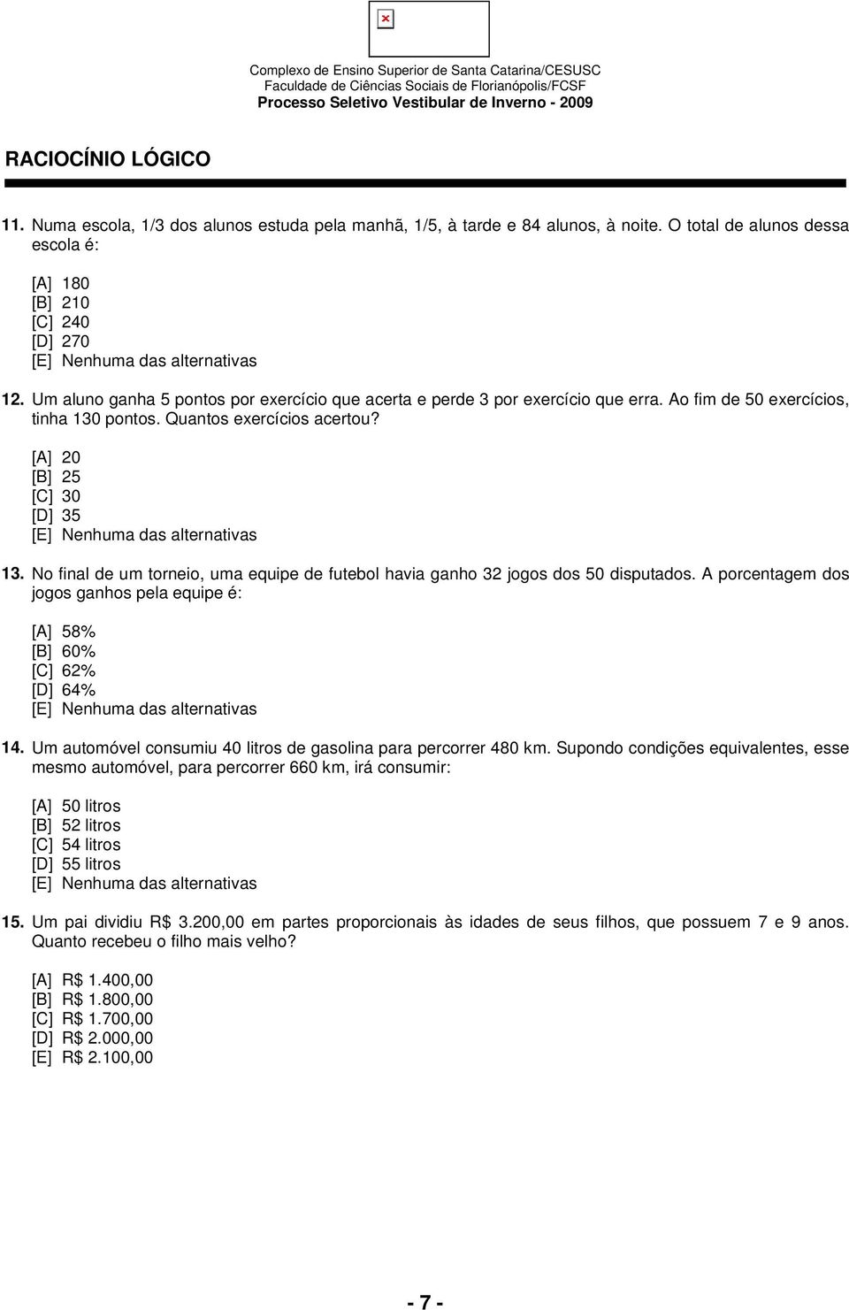 Ao fim de 50 exercícios, tinha 130 pontos. Quantos exercícios acertou? [A] 20 [B] 25 [C] 30 [D] 35 [E] Nenhuma das alternativas 13.