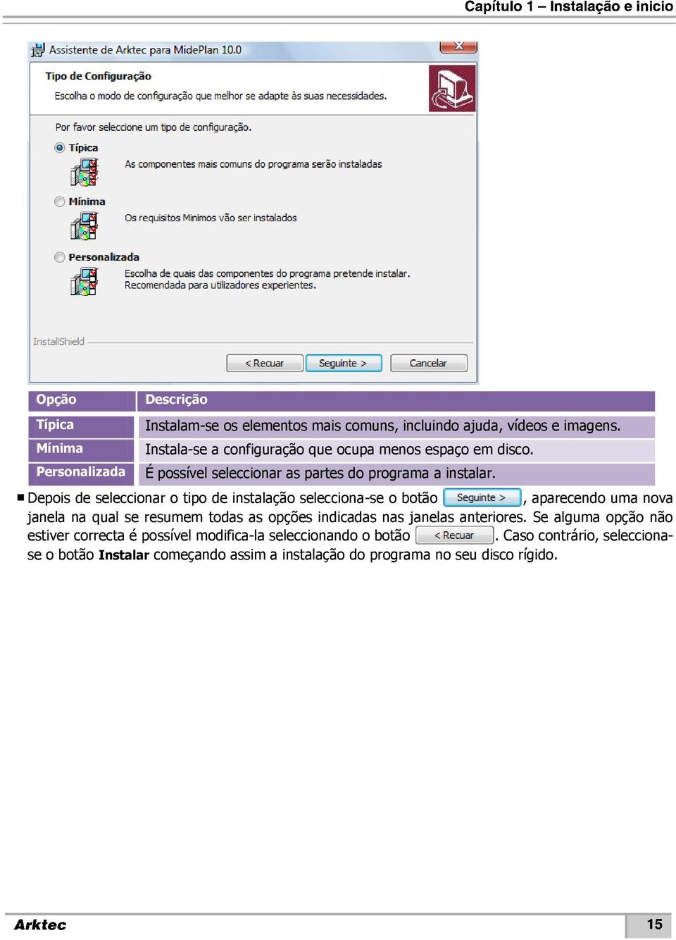 Depois de seleccionar o tipo de instalação selecciona-se o botão, aparecendo uma nova janela na qual se resumem todas as opções indicadas nas