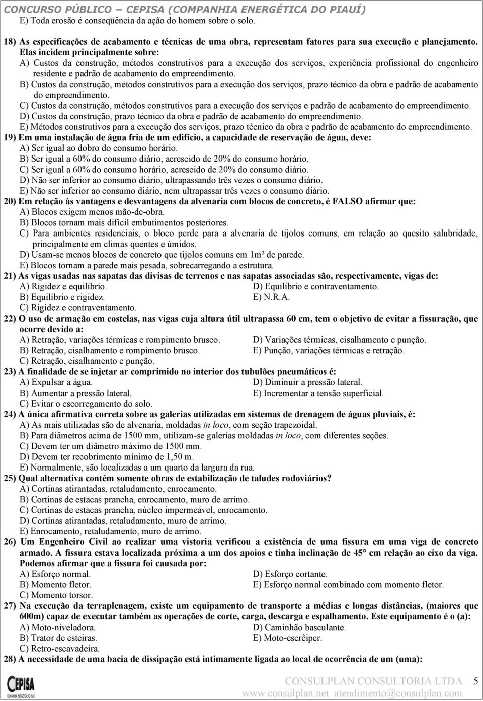 empreendimento. B) Custos da construção, métodos construtivos para a execução dos serviços, prazo técnico da obra e padrão de acabamento do empreendimento.