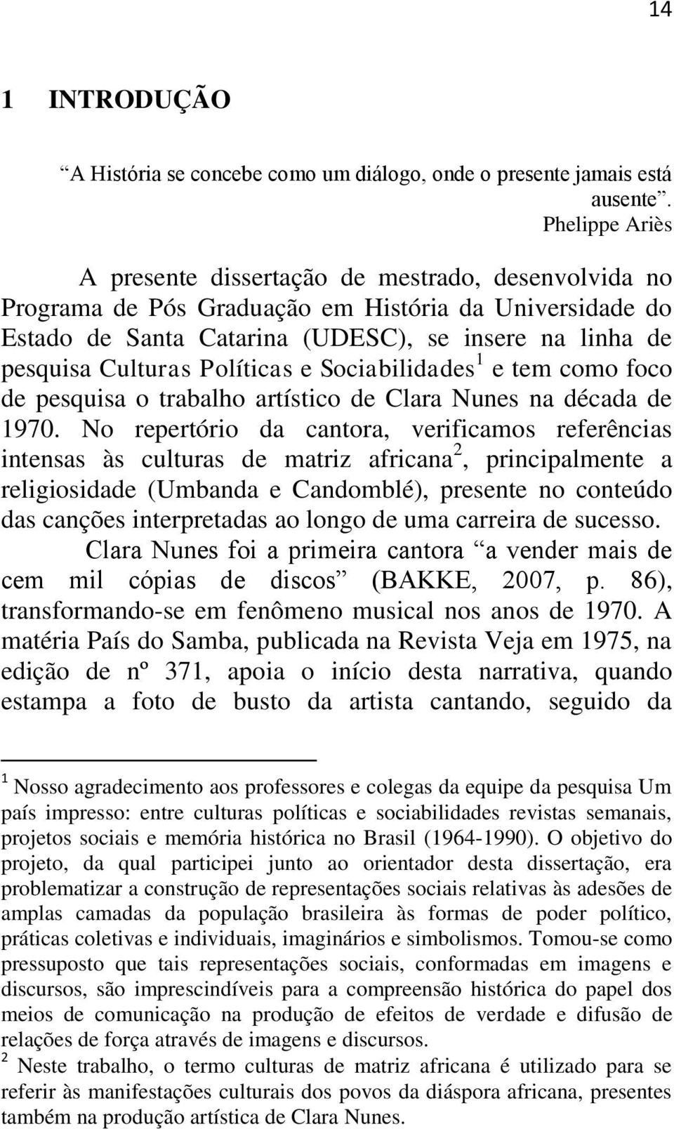 Políticas e Sociabilidades 1 e tem como foco de pesquisa o trabalho artístico de Clara Nunes na década de 1970.