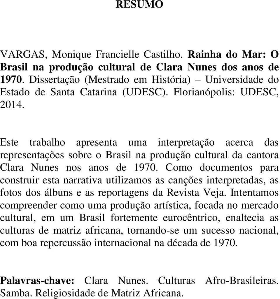 Este trabalho apresenta uma interpretação acerca das representações sobre o Brasil na produção cultural da cantora Clara Nunes nos anos de 1970.