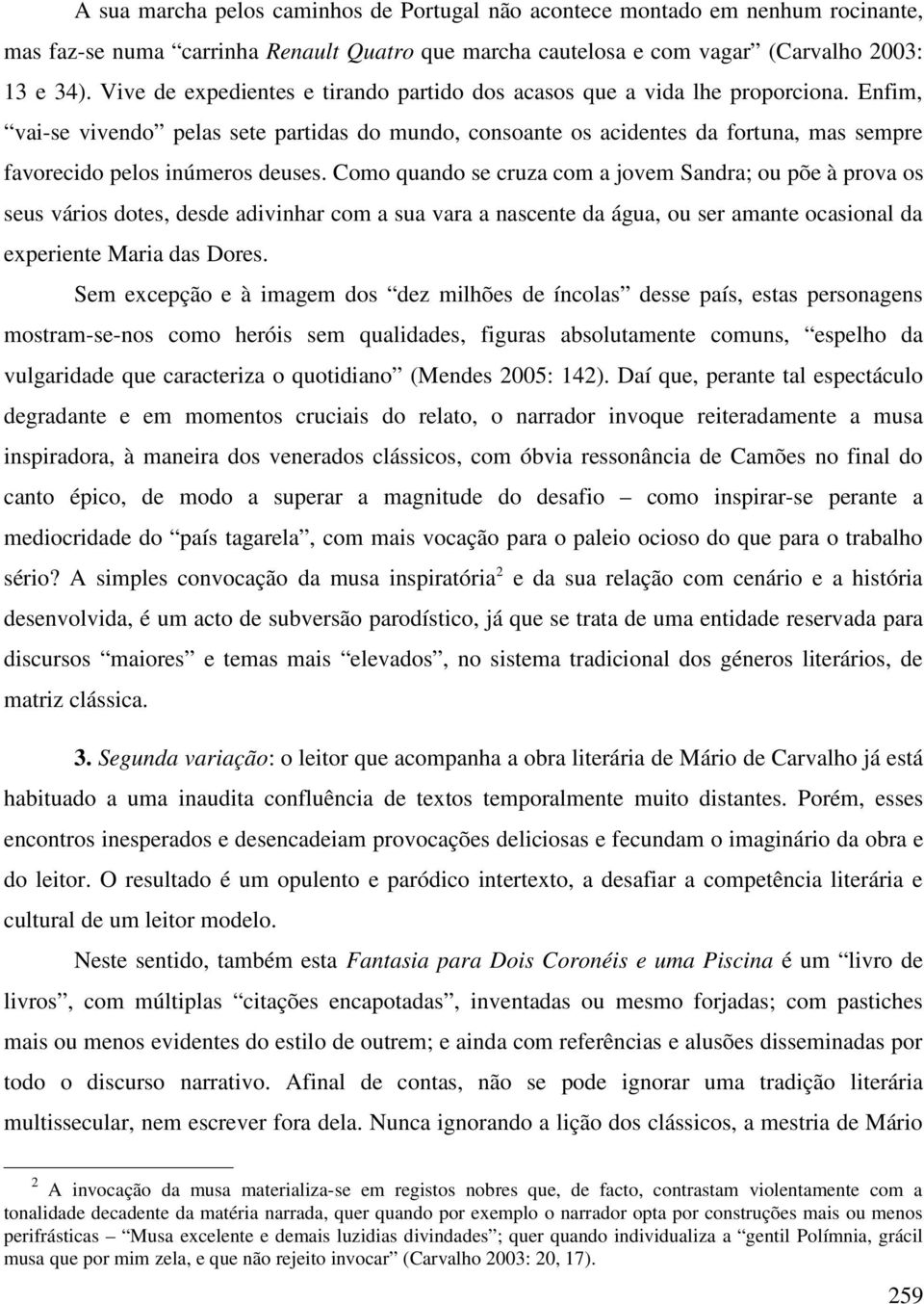 Enfim, vai-se vivendo pelas sete partidas do mundo, consoante os acidentes da fortuna, mas sempre favorecido pelos inúmeros deuses.