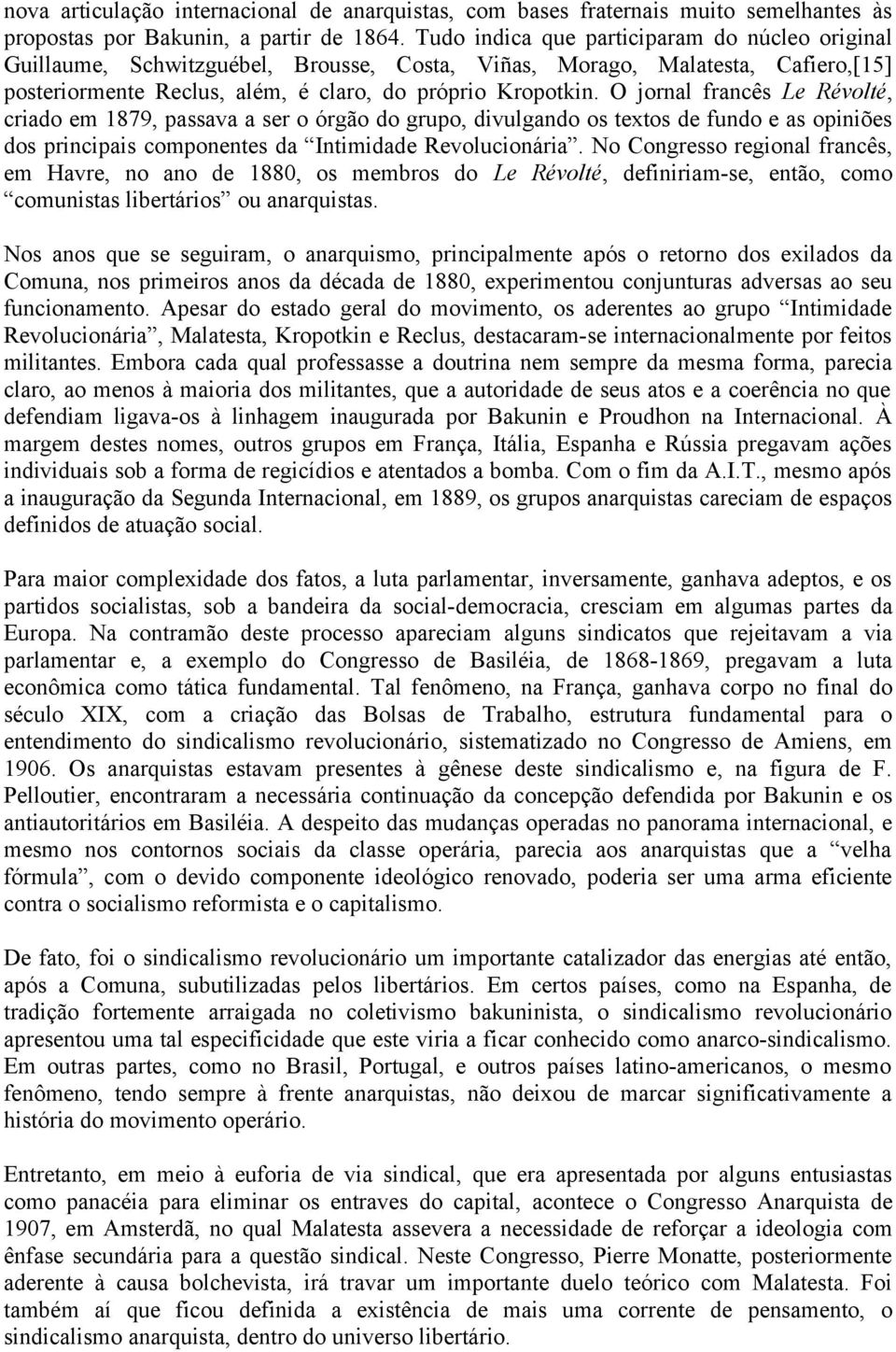 O jornal francês Le Révolté, criado em 1879, passava a ser o órgão do grupo, divulgando os textos de fundo e as opiniões dos principais componentes da Intimidade Revolucionária.